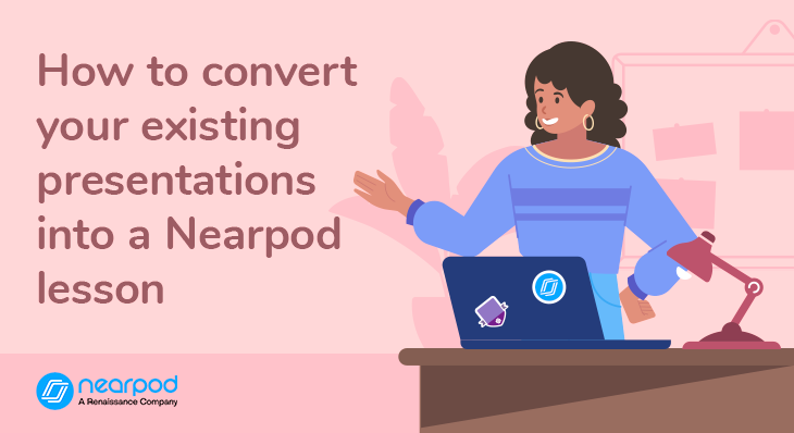 How to convert your existing presentations into a Nearpod lesson (Blog)