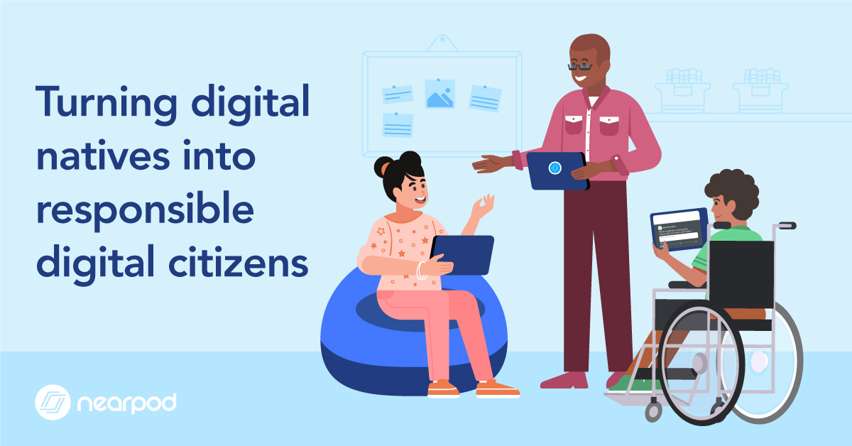 Turning Digital Natives Into Responsible Digital Citizens - Nearpod Blog