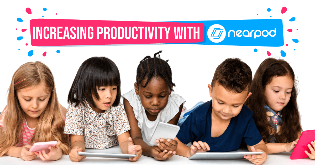 Increasing Productivity with Nearpod Nearpod Blog