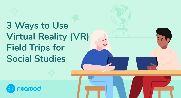 3 Ways to Use Virtual Reality (VR) Field Trips for Social Studies (Blog image)