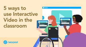5 ways to use Interactive Video in the classroom - Nearpod Blog