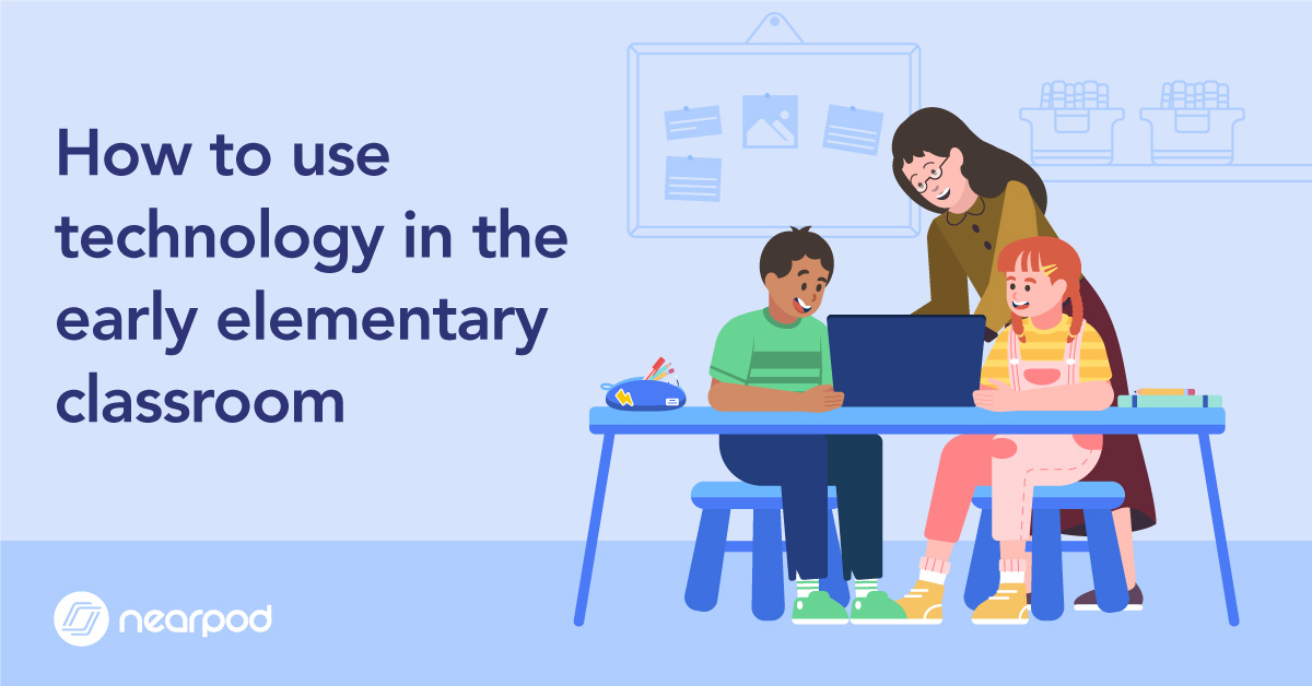 How to use technology in the early elementary classroom - Nearpod Blog