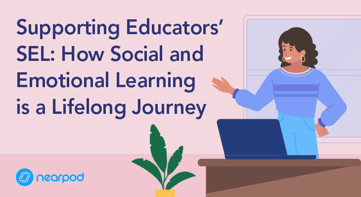 nearpod Supporting Educators’ SEL How Social and Emotional Learning is a Lifelong Journey