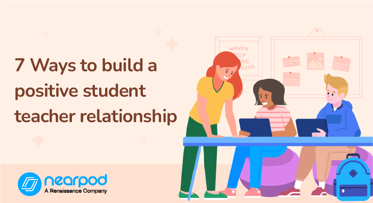 7 Ways to build a positive student teacher relationship