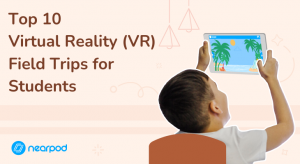 Top 10 Virtual Reality (VR) Field Trips for Students - Nearpod Blog