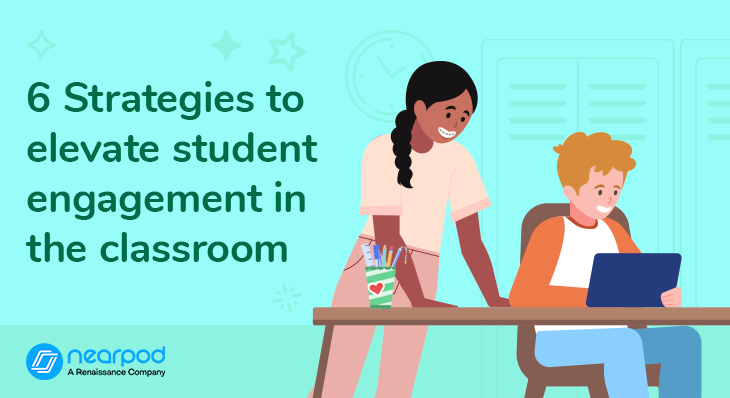 6 Strategies to elevate student engagement in the classroom (Blog)